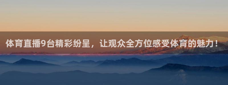体育直播9台精彩纷呈，让观众全方位感受体育的魅力！