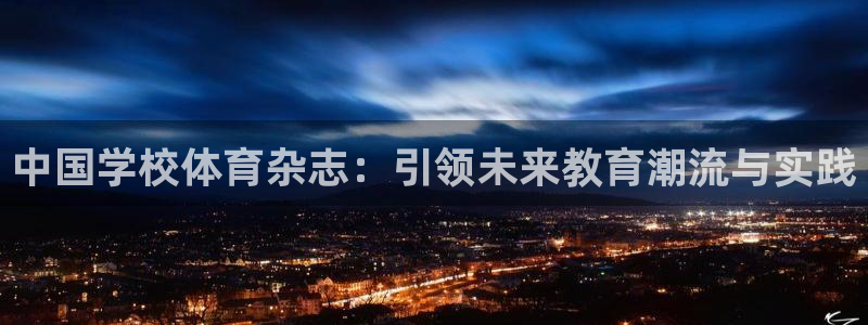 中国学校体育杂志：引领未来教育潮流与实践