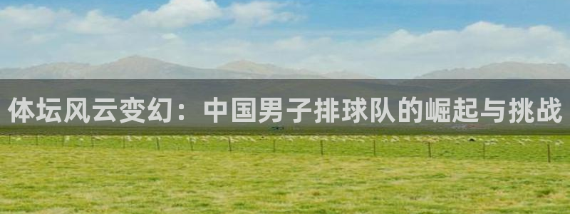 体坛风云变幻：中国男子排球队的崛起与挑战