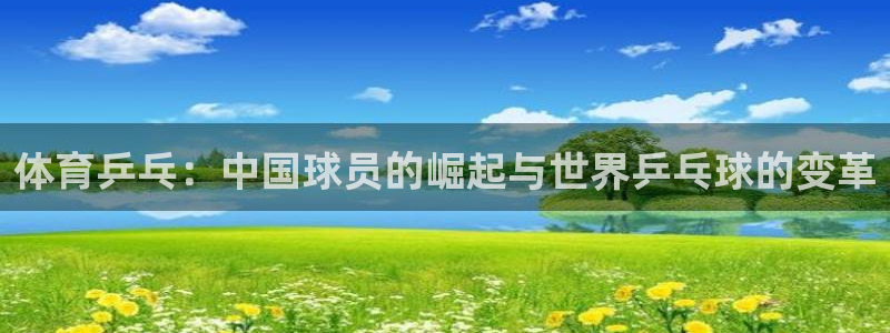 体育乒乓：中国球员的崛起与世界乒乓球的变革