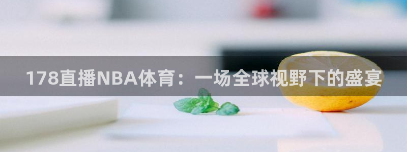178直播NBA体育：一场全球视野下的盛宴