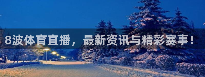 8波体育直播，最新资讯与精彩赛事！