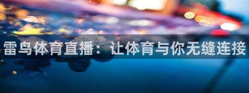 雷鸟体育直播：让体育与你无缝连接