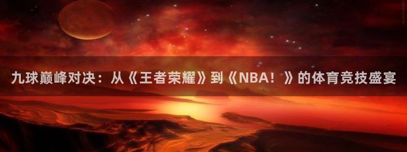 九球巅峰对决：从《王者荣耀》到《NBA！》的体育竞技盛宴