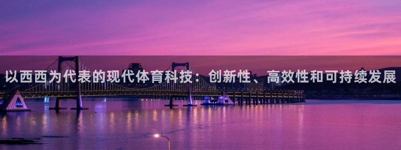 以西西为代表的现代体育科技：创新性、高效性和可持续发展