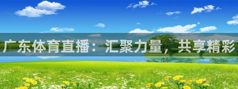 广东体育直播：汇聚力量，共享精彩